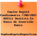 Empleo Bogotá Cundinamarca (TAD-289) &8211; Analista En Banca de Inversión Banca