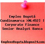Empleo Bogotá Cundinamarca XNL452] | Corporate Finance Senior Analyst Banca