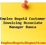 Empleo Bogotá Customer Invoicing Associate Manager Banca