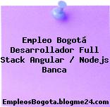 Empleo Bogotá Desarrollador Full Stack Angular / Nodejs Banca