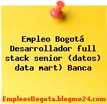 Empleo Bogotá Desarrollador full stack senior (datos) data mart) Banca