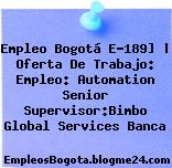 Empleo Bogotá E-189] | Oferta De Trabajo: Empleo: Automation Senior Supervisor:Bimbo Global Services Banca