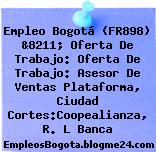 Empleo Bogotá (FR898) &8211; Oferta De Trabajo: Oferta De Trabajo: Asesor De Ventas Plataforma, Ciudad Cortes:Coopealianza, R. L Banca