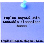 Empleo Bogotá Jefe Contable Financiero Banca
