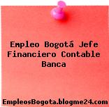 Empleo Bogotá Jefe Financiero Contable Banca