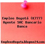 Empleo Bogotá (K777) Agente SAC Bancario Banca