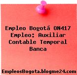 Empleo Bogotá ON417 Empleo: Auxiliar Contable Temporal Banca