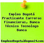 Empleo Bogotá Practicante Carreras Financieras, Banca Técnico Tecnologo Banca