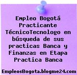 Empleo Bogotá Practicante TécnicoTecnologo en búsqueda de sus practicas Banca y Finanzas en Etapa Practica Banca