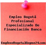 Empleo Bogotá Profesional Especializado De Financiación Banca