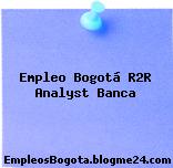 Empleo Bogotá R2R Analyst Banca