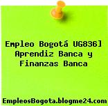Empleo Bogotá UG836] Aprendiz Banca y Finanzas Banca
