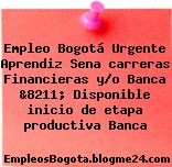 Empleo Bogotá Urgente Aprendiz Sena carreras Financieras y/o Banca &8211; Disponible inicio de etapa productiva Banca