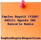 Empleo Bogotá (Y398) &8211; Agente SAC Bancario Banca