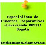Especialista de Finanzas Corporativas -Davivienda &8211; Bogotá