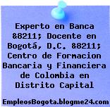 Experto en Banca &8211; Docente en Bogotá, D.C. &8211; Centro de Formacion Bancaria y Financiera de Colombia en Distrito Capital