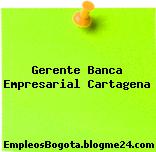 Gerente Banca Empresarial Cartagena