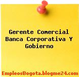Gerente Comercial Banca Corporativa Y Gobierno