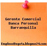 Gerente Comercial Banca Personal Barranquilla
