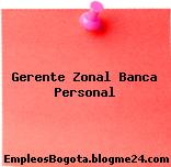 Gerente Zonal Banca Personal