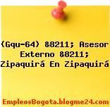 (Gqu-64) &8211; Asesor Externo &8211; Zipaquirá En Zipaquirá