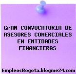 GrAN CONVOCATORIA DE ASESORES COMERCIALES EN ENTIDADES FINANCIERAS