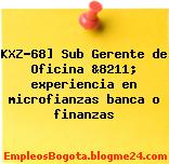 KXZ-68] Sub Gerente de Oficina &8211; experiencia en microfianzas banca o finanzas