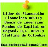 Líder de Planeación Financiera &8211; Banca de inversión Fondos de Capítal en Bogotá, D.C. &8211; Staffing de Colombia