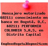 Mensajero motorizado &8211; conocimiento en banca en Bogotá, D.C. &8211; PERFORMIA COLOMBIA S.A.S. en Distrito Capital