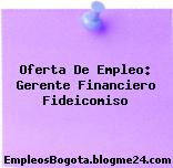 Oferta De Empleo: Gerente Financiero Fideicomiso