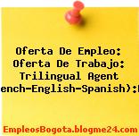 Oferta De Empleo: Oferta De Trabajo: Trilingual Agent (French-English-Spanish):Wns