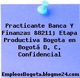 Practicante Banca Y Finanzas &8211; Etapa Productiva Bogota en Bogotá D. C. Confidencial