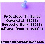 Prácticas En Banca Comercial &8211; Deutsche Bank &8211; Málaga (Puerto Banús)