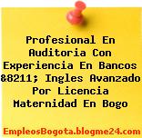 Profesional En Auditoria Con Experiencia En Bancos &8211; Ingles Avanzado Por Licencia Maternidad En Bogo