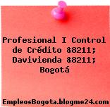 Profesional I Control de Crédito &8211; Davivienda &8211; Bogotá