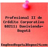 Profesional II de Crédito Corporativo &8211; Davivienda- Bogotá