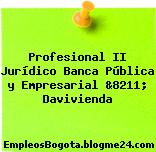 Profesional II Jurídico Banca Pública y Empresarial &8211; Davivienda