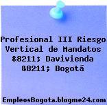 Profesional III Riesgo Vertical de Mandatos &8211; Davivienda &8211; Bogotá
