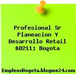 Profesional Sr Planeacion Y Desarrollo Retail &8211; Bogota