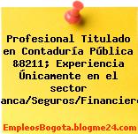 Profesional Titulado en Contaduría Pública &8211; Experiencia Únicamente en el sector Banca/Seguros/Financiero