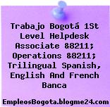Trabajo Bogotá 1St Level Helpdesk Associate &8211; Operations &8211; Trilingual Spanish, English And French Banca