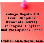 Trabajo Bogotá 1St Level Helpdesk Associate &8211; Trilingual (English And Portuguese) Banca