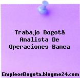 Trabajo Bogotá Analista De Operaciones Banca