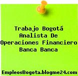 Trabajo Bogotá Analista De Operaciones Financiero Banca Banca