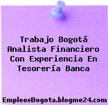 Trabajo Bogotá Analista Financiero Con Experiencia En Tesorería Banca