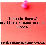 Trabajo Bogotá Analista Financiero Jr Banca