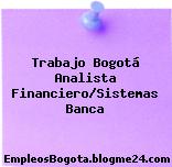 Trabajo Bogotá Analista Financiero/Sistemas Banca
