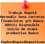 Trabajo Bogotá Aprendiz Sena carreras Financieras y/o Banca &8211; Disponible inicio de etapa productiva Banca