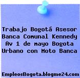 Trabajo Bogotá Asesor Banca Comunal Kennedy Av 1 de mayo Bogota Urbano con Moto Banca
