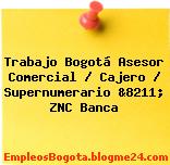 Trabajo Bogotá Asesor Comercial / Cajero / Supernumerario &8211; ZNC Banca